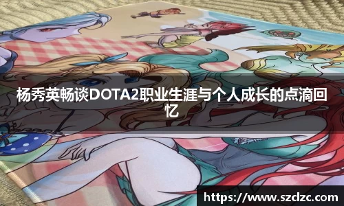 杨秀英畅谈DOTA2职业生涯与个人成长的点滴回忆