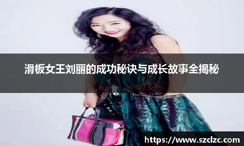 滑板女王刘丽的成功秘诀与成长故事全揭秘