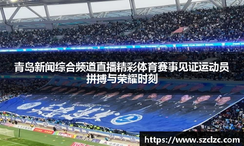 青岛新闻综合频道直播精彩体育赛事见证运动员拼搏与荣耀时刻