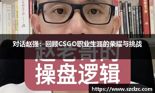 对话赵强：回顾CSGO职业生涯的荣耀与挑战
