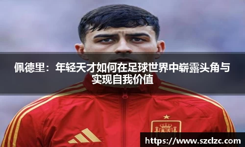 佩德里：年轻天才如何在足球世界中崭露头角与实现自我价值