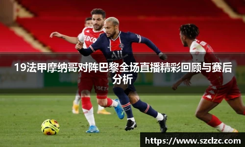 19法甲摩纳哥对阵巴黎全场直播精彩回顾与赛后分析