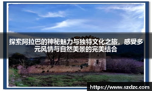 探索阿拉巴的神秘魅力与独特文化之旅，感受多元风情与自然美景的完美结合
