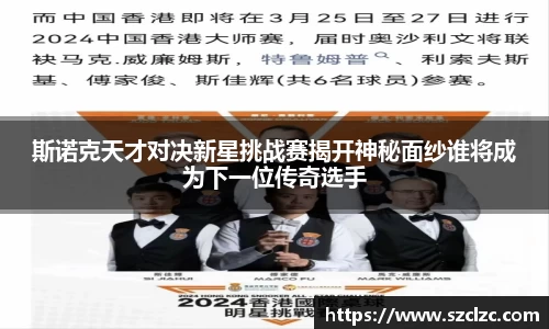 斯诺克天才对决新星挑战赛揭开神秘面纱谁将成为下一位传奇选手