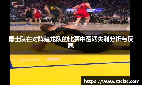 勇士队在对阵猛龙队的比赛中遭遇失利分析与反思