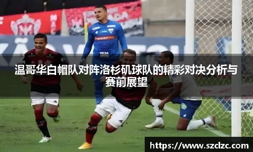 温哥华白帽队对阵洛杉矶球队的精彩对决分析与赛前展望